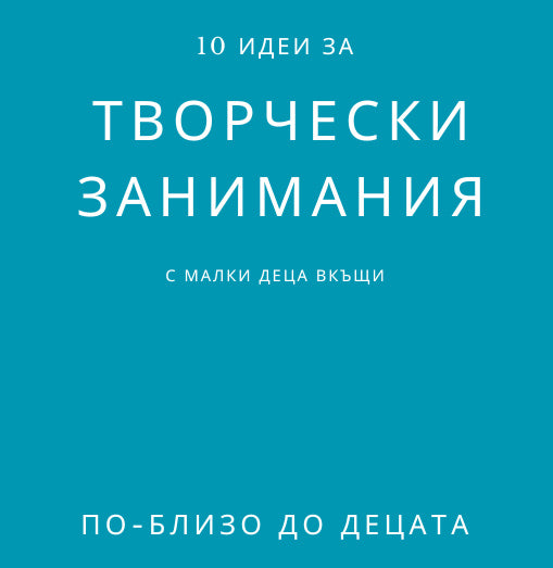 10 идеи за творчески занимания с децата вкъщи - дигитален файл